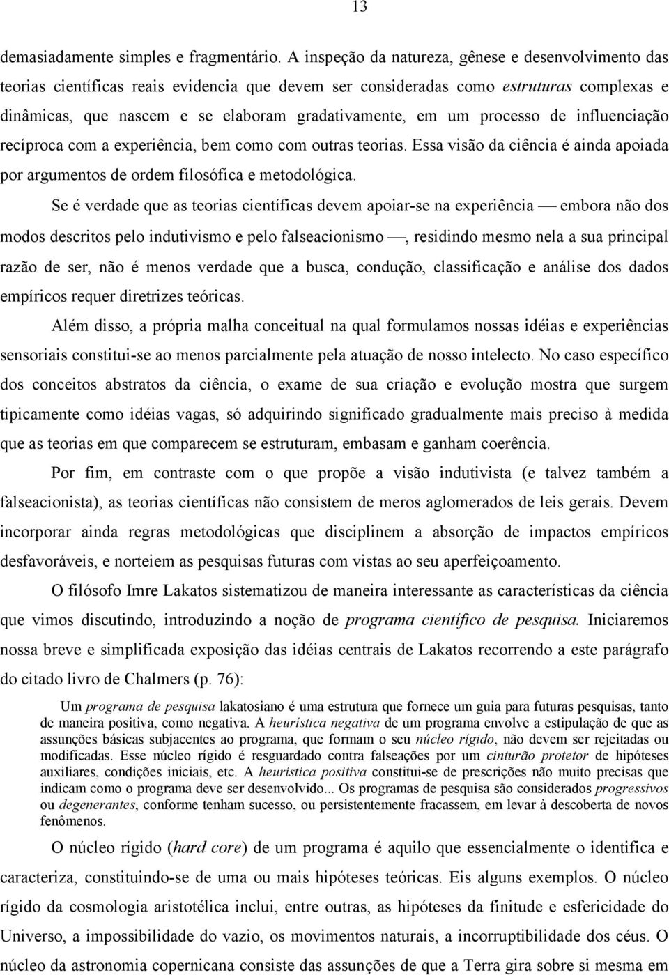 um processo de influenciação recíproca com a experiência, bem como com outras teorias. Essa visão da ciência é ainda apoiada por argumentos de ordem filosófica e metodológica.