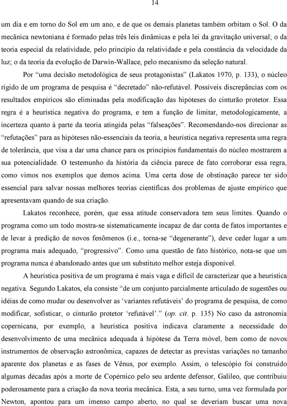 da luz; o da teoria da evolução de Darwin-Wallace, pelo mecanismo da seleção natural. Por uma decisão metodológica de seus protagonistas (Lakatos 1970, p.