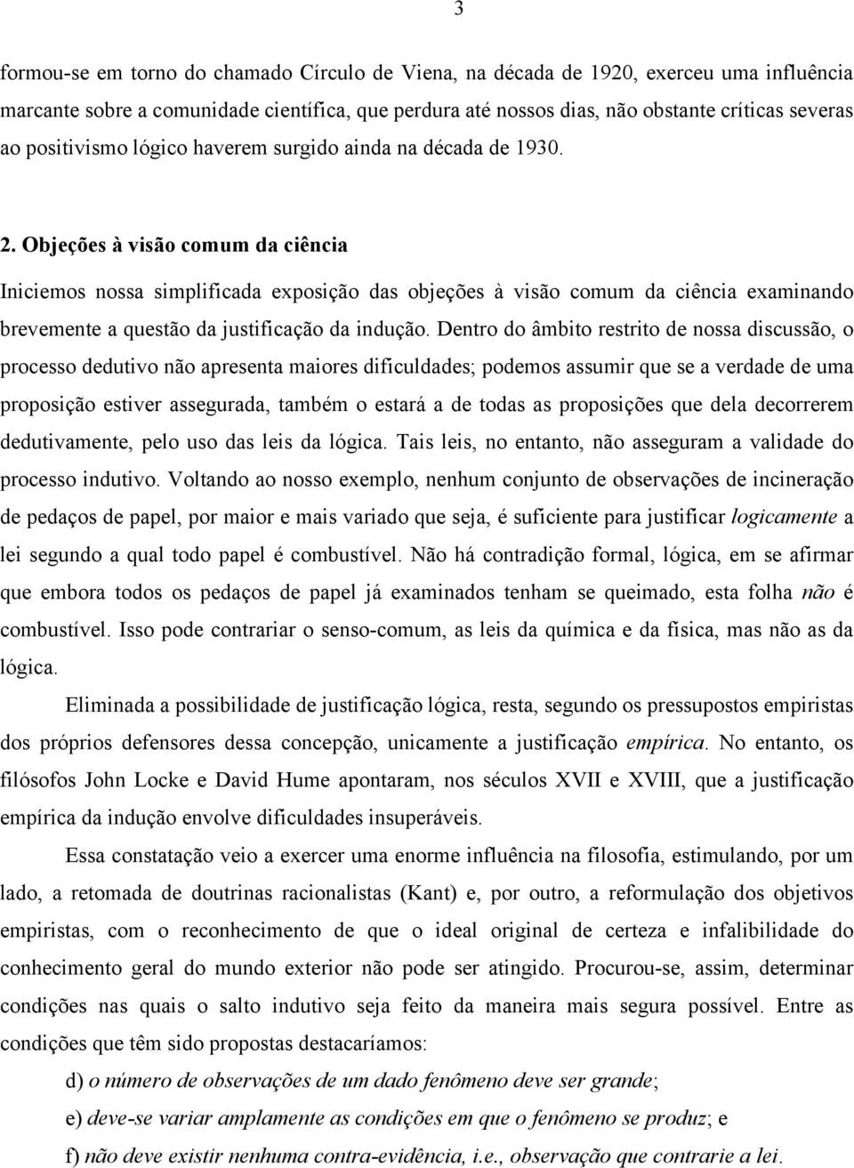 Objeções à visão comum da ciência Iniciemos nossa simplificada exposição das objeções à visão comum da ciência examinando brevemente a questão da justificação da indução.