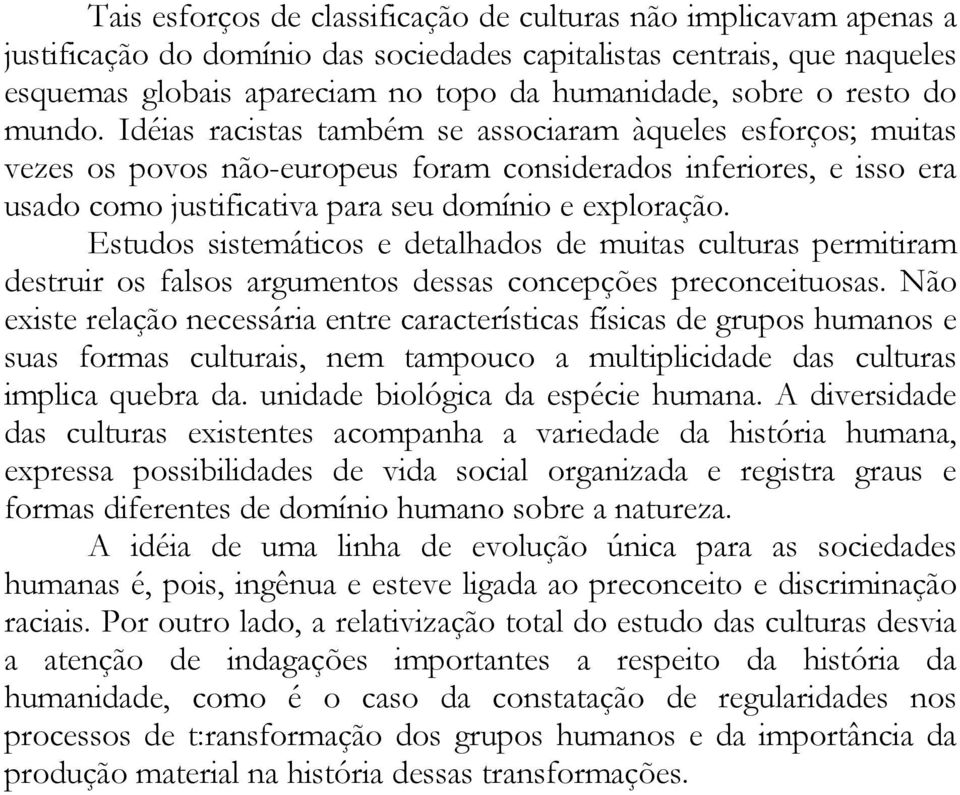 Idéias racistas também se associaram àqueles esforços; muitas vezes os povos não-europeus foram considerados inferiores, e isso era usado como justificativa para seu domínio e exploração.