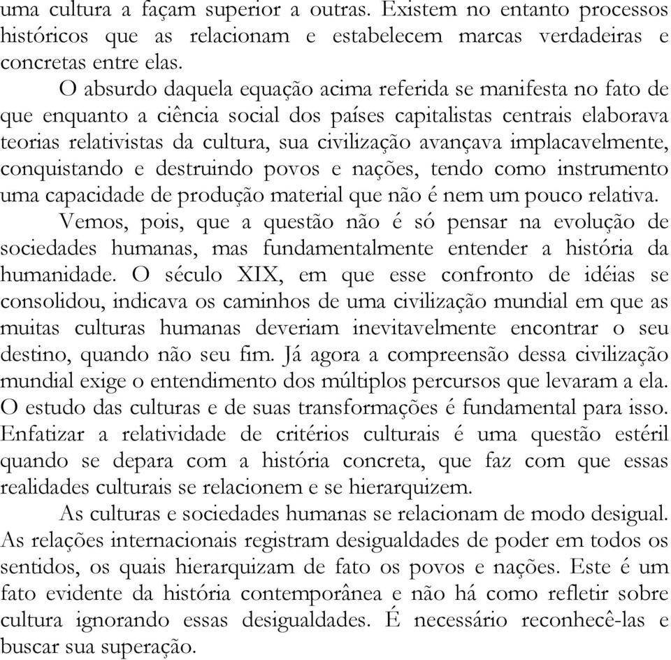 implacavelmente, conquistando e destruindo povos e nações, tendo como instrumento uma capacidade de produção material que não é nem um pouco relativa.