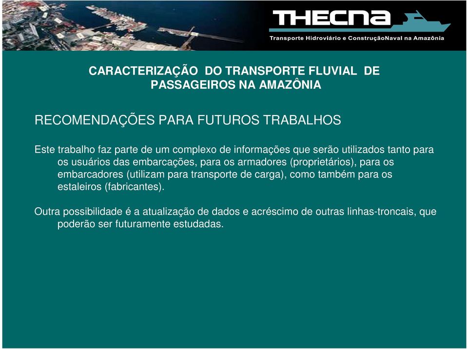 embarcadores (utilizam para transporte de carga), como também para os estaleiros (fabricantes).