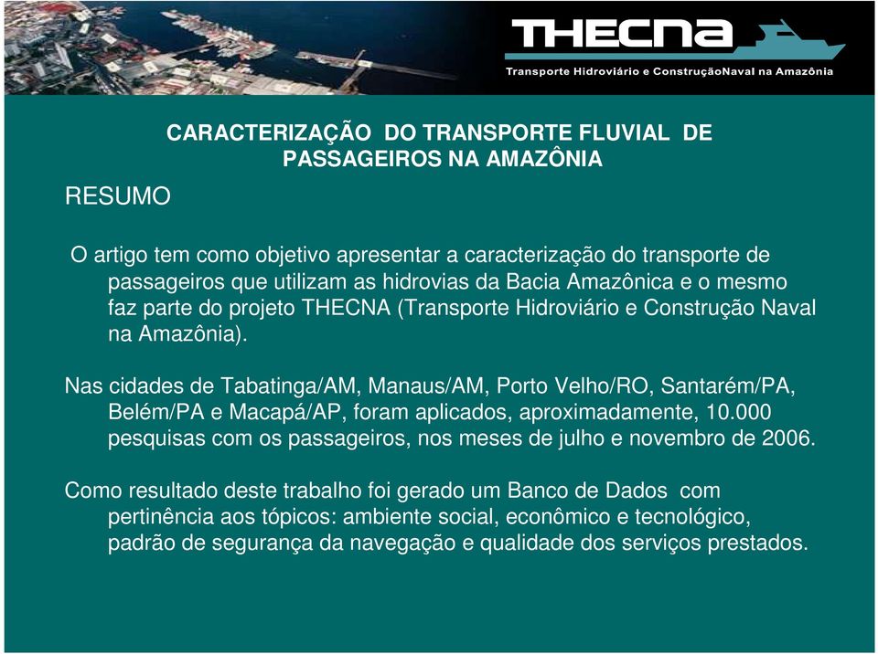 Nas cidades de Tabatinga/AM, Manaus/AM, Porto Velho/RO, Santarém/PA, Belém/PA e Macapá/AP, foram aplicados, aproximadamente, 10.