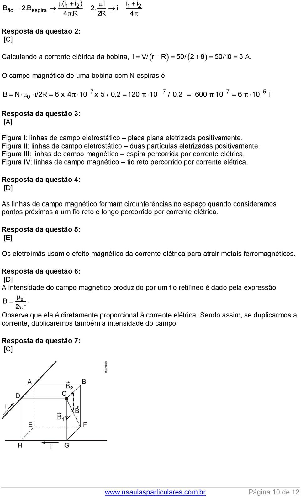 10 6 π 10 T Resposta da questão 3: [A] Figura I: linhas de campo eletrostático placa plana eletrizada positivamente. Figura II: linhas de campo eletrostático duas partículas eletrizadas positivamente.