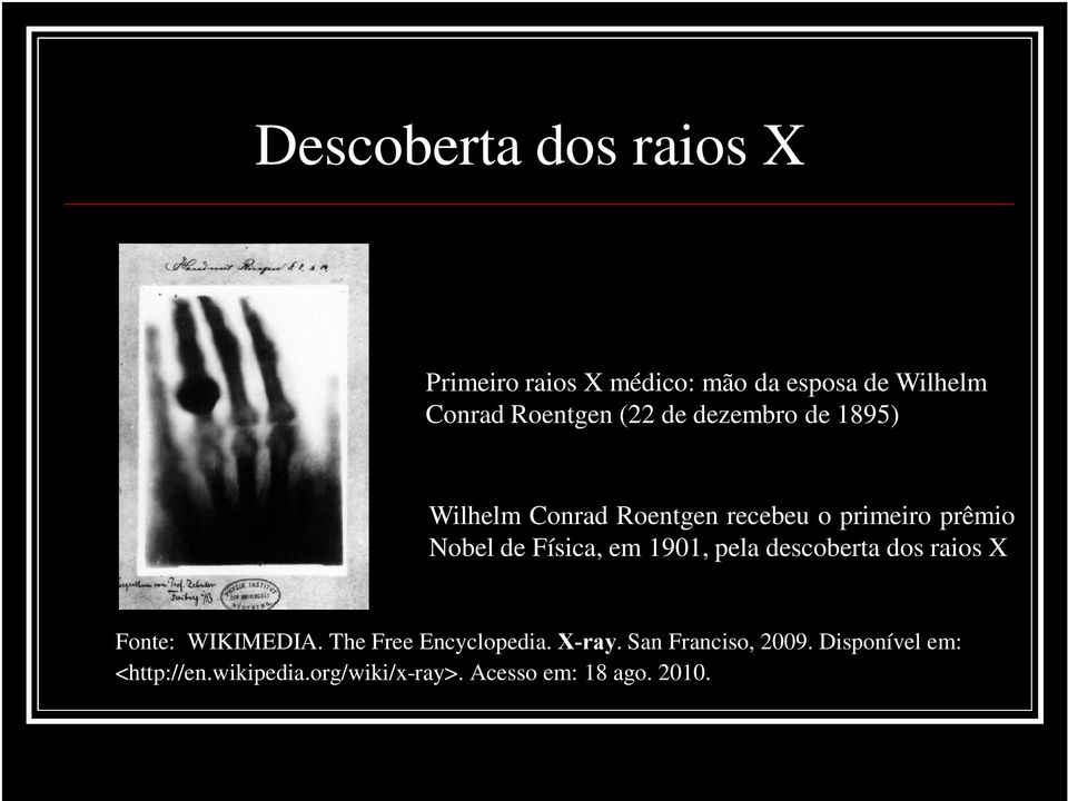 Física, em 1901, pela descoberta dos raios X Fonte: WIKIMEDIA. The Free Encyclopedia.