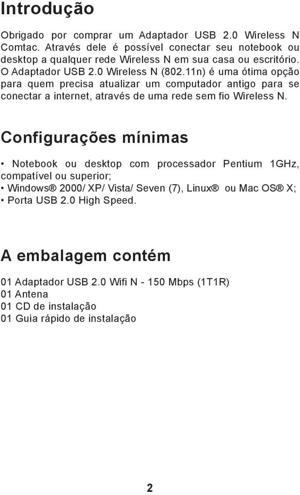 11n) é uma ótima opção para quem precisa atualizar um computador antigo para se conectar a internet, através de uma rede sem fio Wireless N.