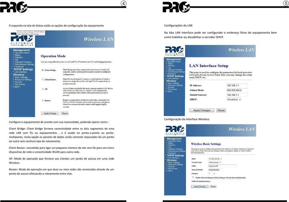 Configure o equipamento de acordo com sua necessidade, podendo operar como : Configuração da Interface Wireless Client Bridge: Client Bridge fornece conectividade entre os dois segmentos de uma rede