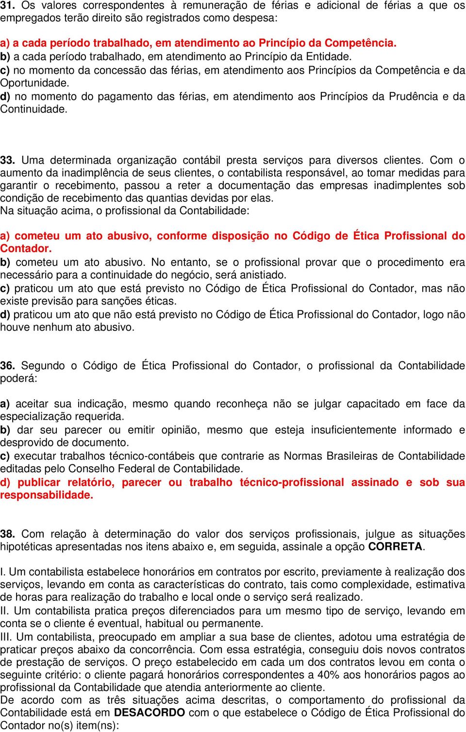 d) no momento do pagamento das férias, em atendimento aos Princípios da Prudência e da Continuidade. 33. Uma determinada organização contábil presta serviços para diversos clientes.