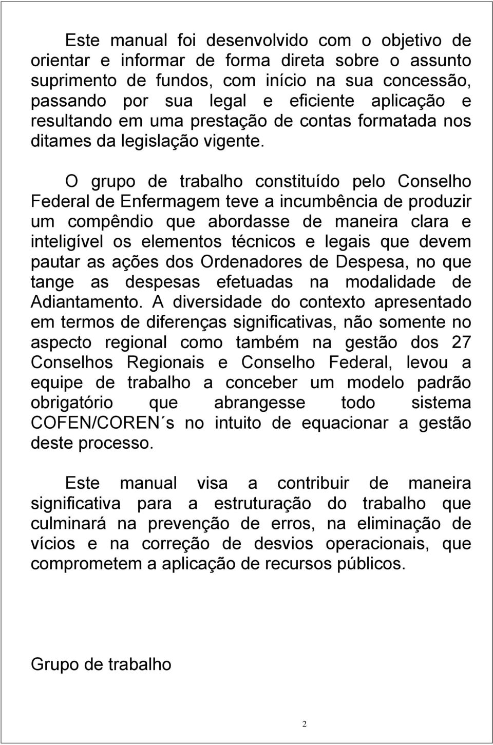 O grupo de trabalho constituído pelo Conselho Federal de Enfermagem teve a incumbência de produzir um compêndio que abordasse de maneira clara e inteligível os elementos técnicos e legais que devem