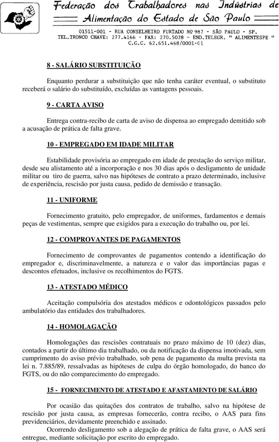 10 - EMPREGADO EM IDADE MILITAR Estabilidade provisória ao empregado em idade de prestação do serviço militar, desde seu alistamento até a incorporação e nos 30 dias após o desligamento de unidade