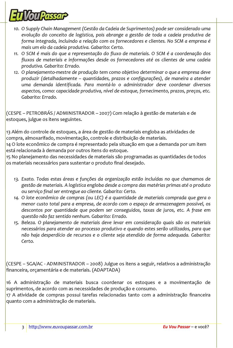 O SCM é a coordenação dos fluxos de materiais e informações desde os fornecedores até os clientes de uma cadeia produtiva. Gabarito: Errado. 12.