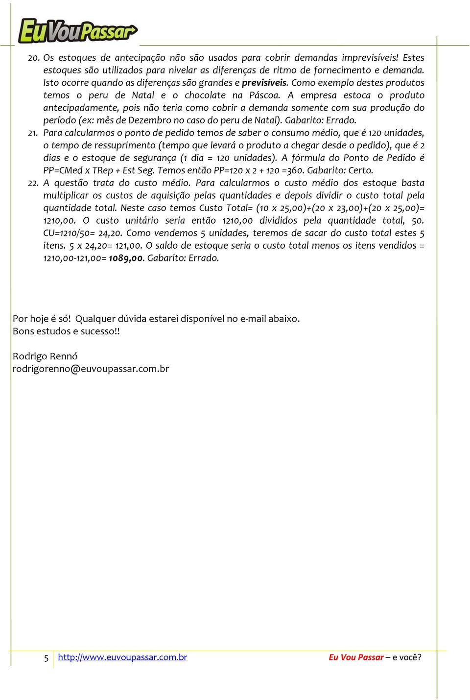 A empresa estoca o produto antecipadamente, pois não teria como cobrir a demanda somente com sua produção do período (ex: mês de Dezembro no caso do peru de Natal). Gabarito: Errado. 21.