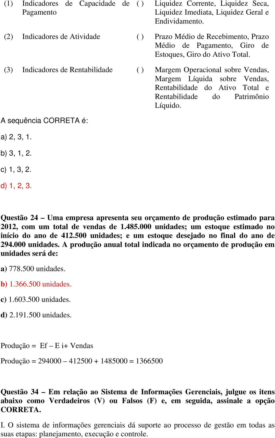 (3) Indicadores de Rentabilidade ( ) Margem Operacional sobre Vendas, Margem Líquida sobre Vendas, Rentabilidade do Ativo Total e Rentabilidade do Patrimônio Líquido.