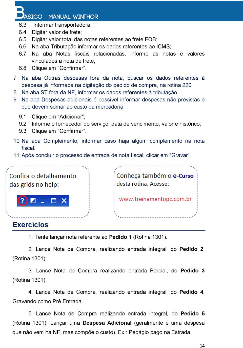 7 Na aba Outras despesas fora da nota, buscar os dados referentes à despesa já informada na digitação do pedido de compra, na rotina 220.