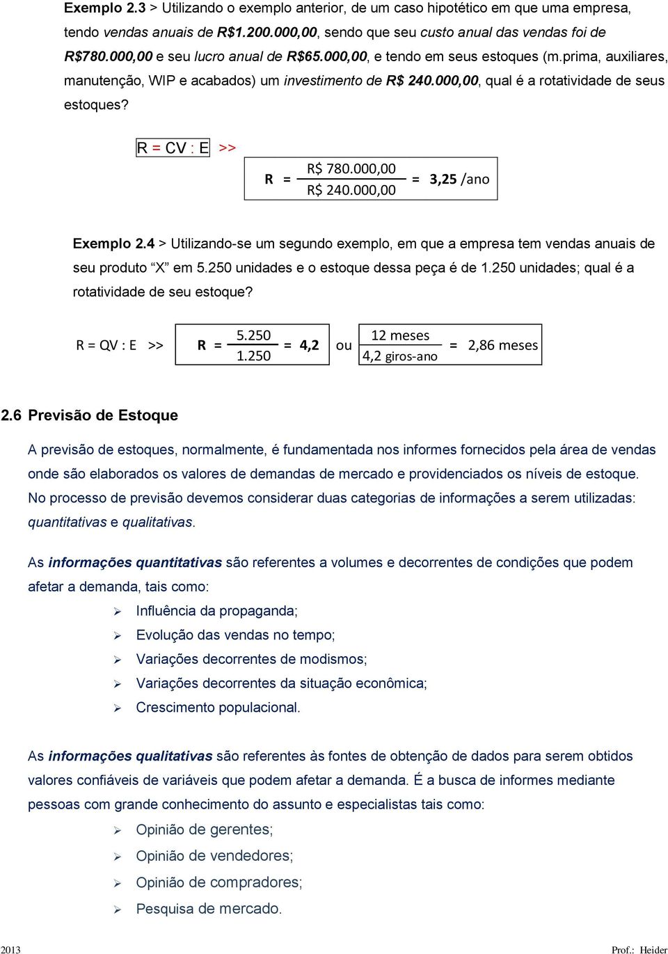 R = CV : E >> R = R$ 780.000,00 R$ 240.000,00 = 3,25 /ano Exemplo 2.4 > Utilizando-se um segundo exemplo, em que a empresa tem vendas anuais de seu produto X em 5.