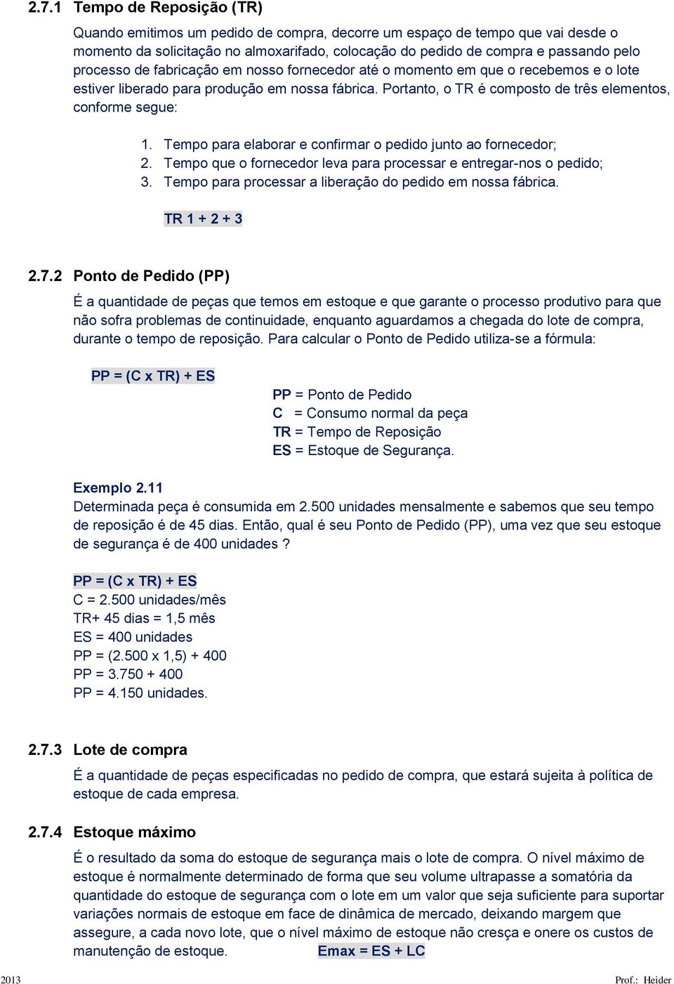 Tempo para elaborar e confirmar o pedido junto ao fornecedor; 2. Tempo que o fornecedor leva para processar e entregar-nos o pedido; 3. Tempo para processar a liberação do pedido em nossa fábrica.