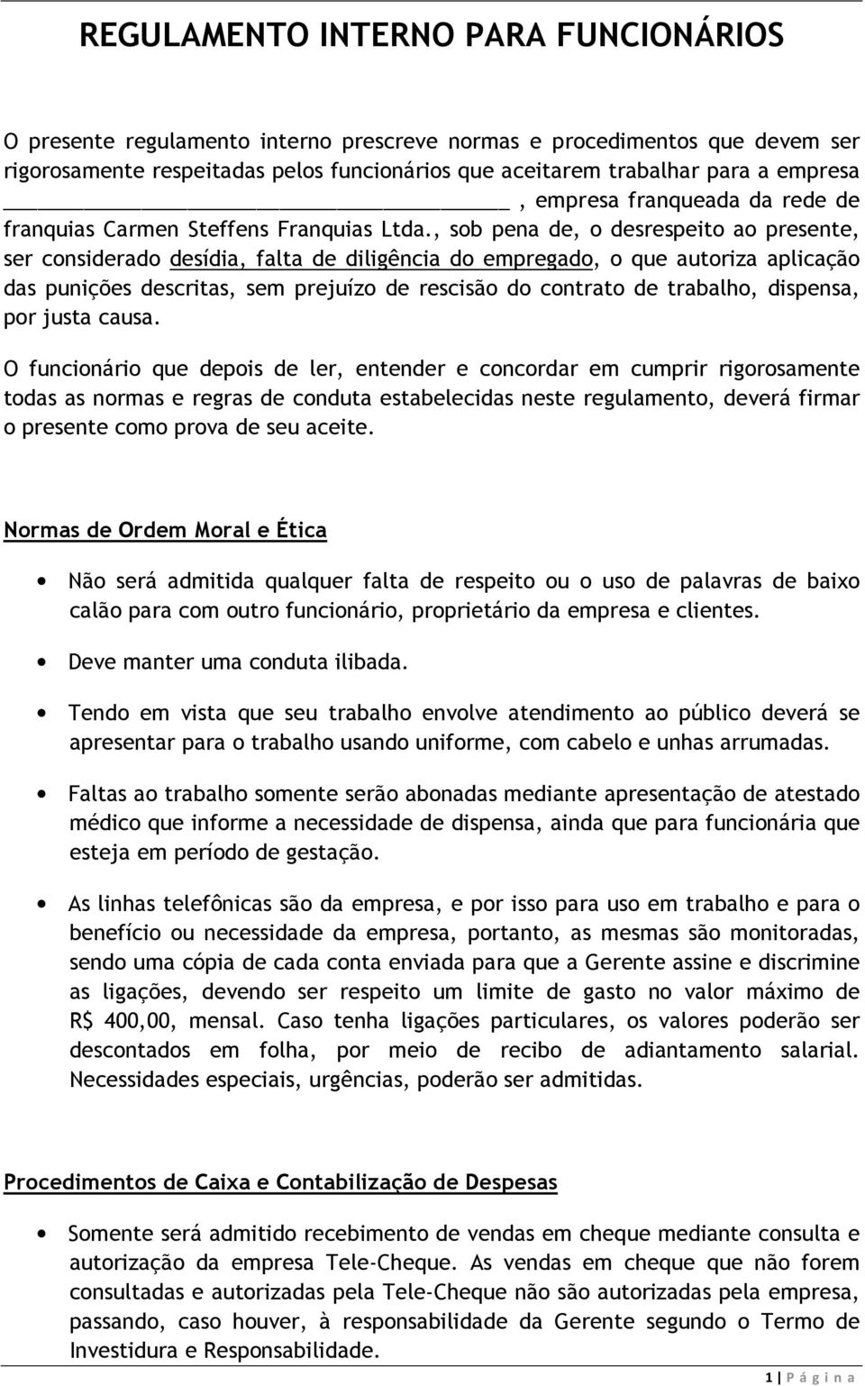 , sob pena de, o desrespeito ao presente, ser considerado desídia, falta de diligência do empregado, o que autoriza aplicação das punições descritas, sem prejuízo de rescisão do contrato de trabalho,