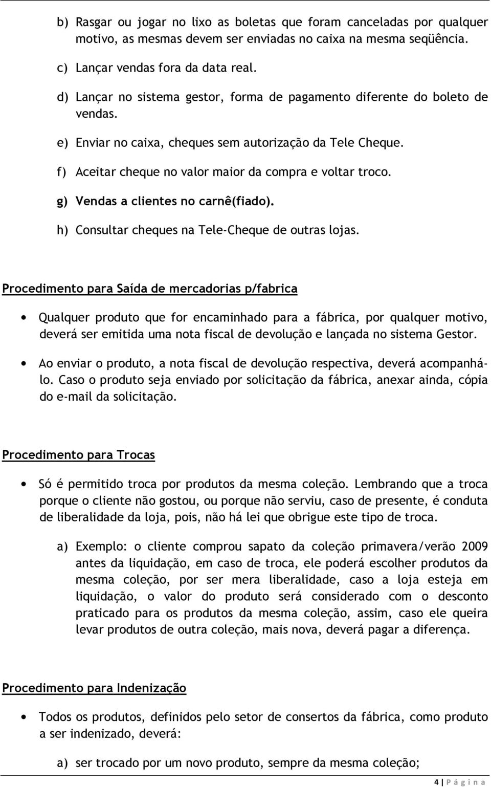 g) Vendas a clientes no carnê(fiado). h) Consultar cheques na Tele-Cheque de outras lojas.