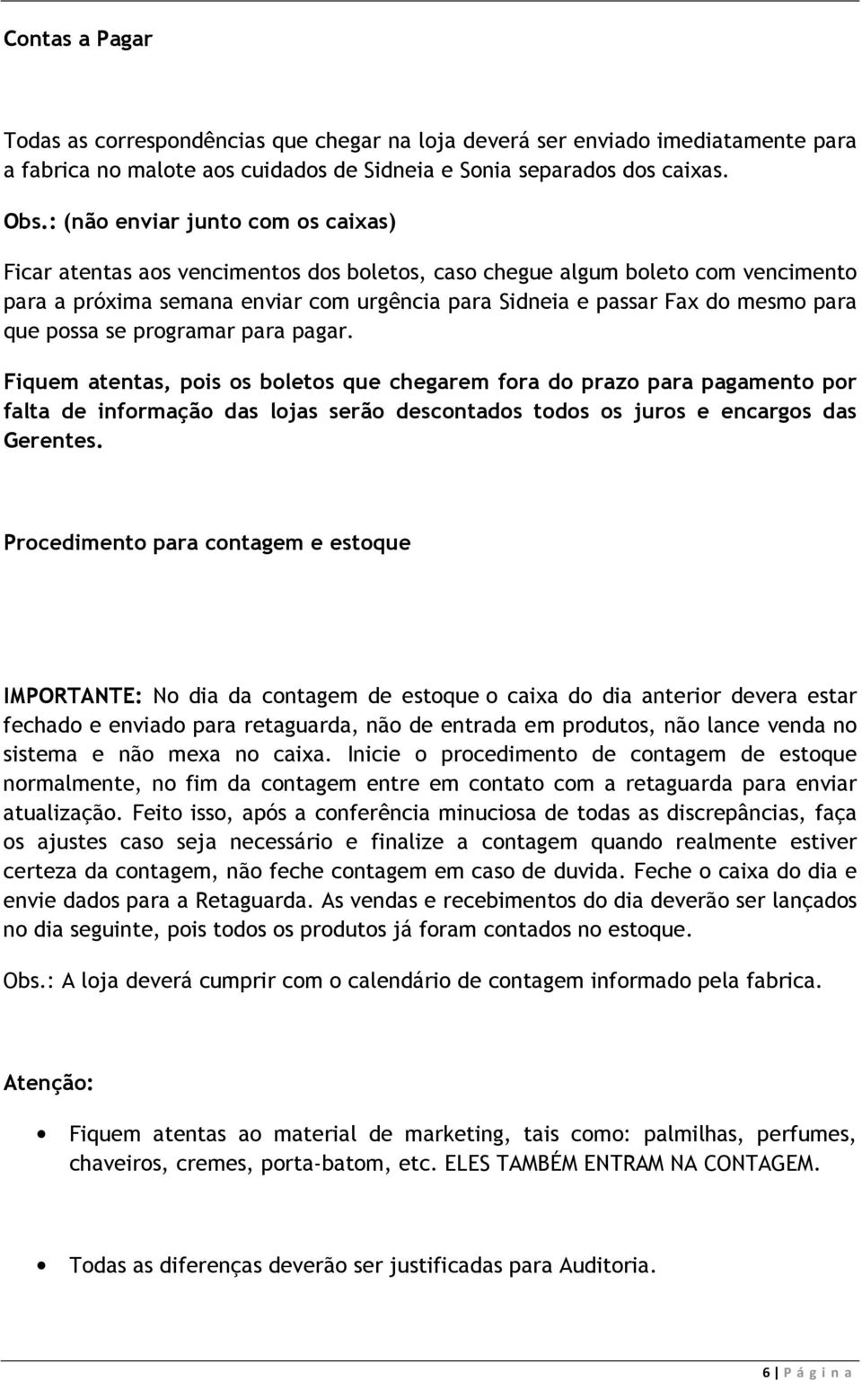 que possa se programar para pagar. Fiquem atentas, pois os boletos que chegarem fora do prazo para pagamento por falta de informação das lojas serão descontados todos os juros e encargos das Gerentes.