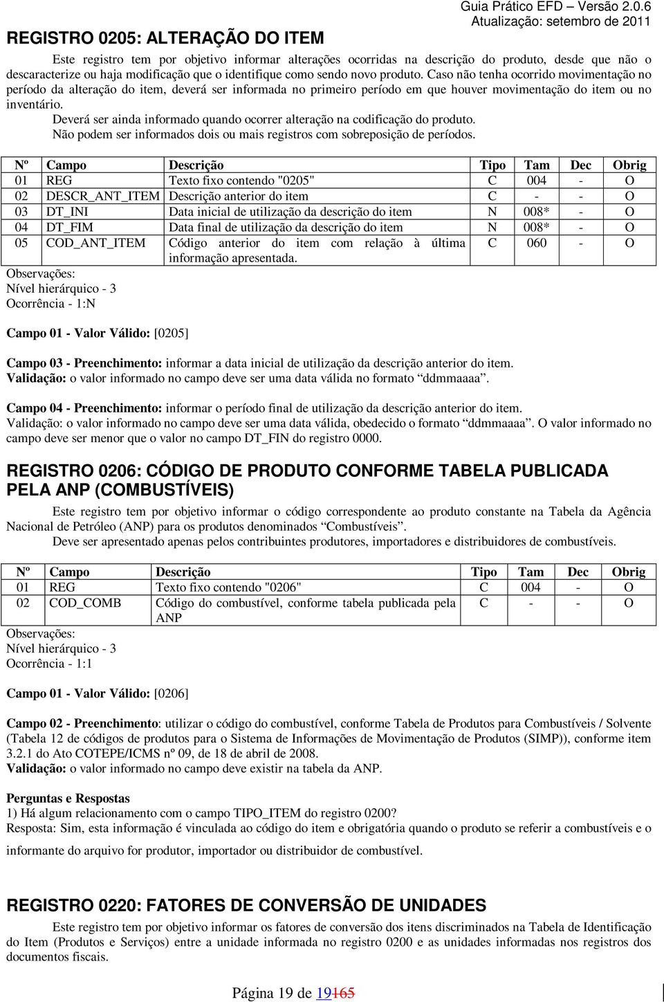 Deverá ser ainda informado quando ocorrer alteração na codificação do produto. Não podem ser informados dois ou mais registros com sobreposição de períodos.