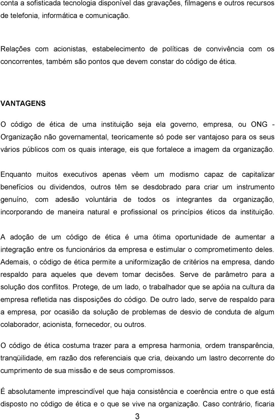 VANTAGENS O código de ética de uma instituição seja ela governo, empresa, ou ONG - Organização não governamental, teoricamente só pode ser vantajoso para os seus vários públicos com os quais