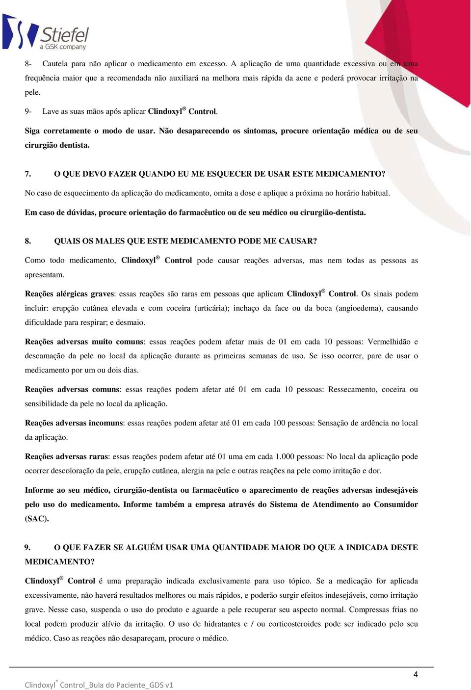 9- Lave as suas mãos após aplicar Clindoxyl Control. Siga corretamente o modo de usar. Não desaparecendo os sintomas, procure orientação médica ou de seu cirurgião dentista. 7.