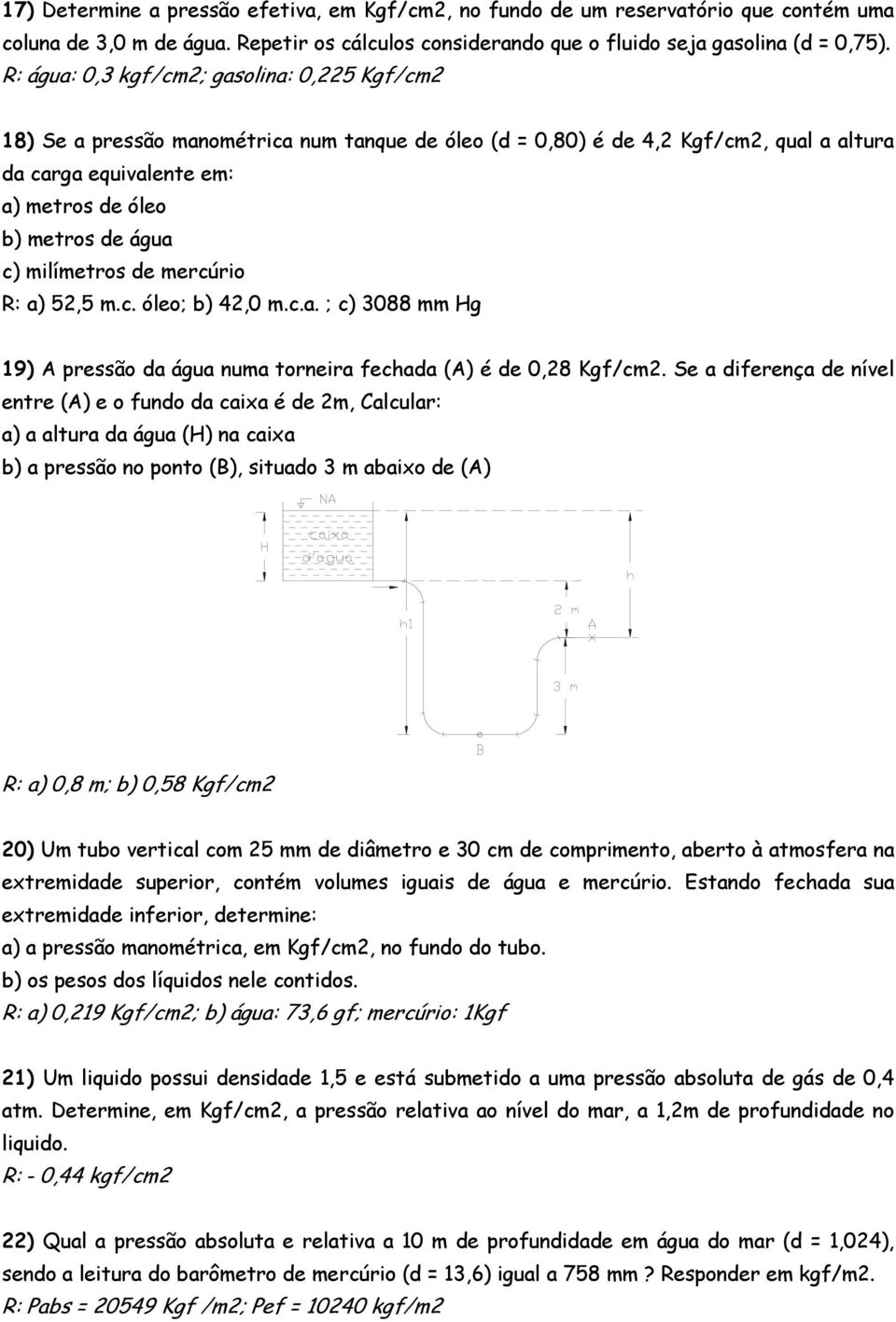 c) milímetros de mercúrio R: a) 52,5 m.c. óleo; b) 42,0 m.c.a. ; c) 3088 mm Hg 19) A pressão da água numa torneira fechada (A) é de 0,28 Kgf/cm2.