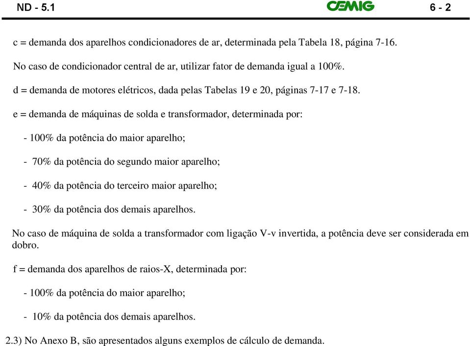 e = demanda de máquinas de solda e transformador, determinada por: - 100% da potência do maior aparelho; - 70% da potência do segundo maior aparelho; - 40% da potência do terceiro maior aparelho; -