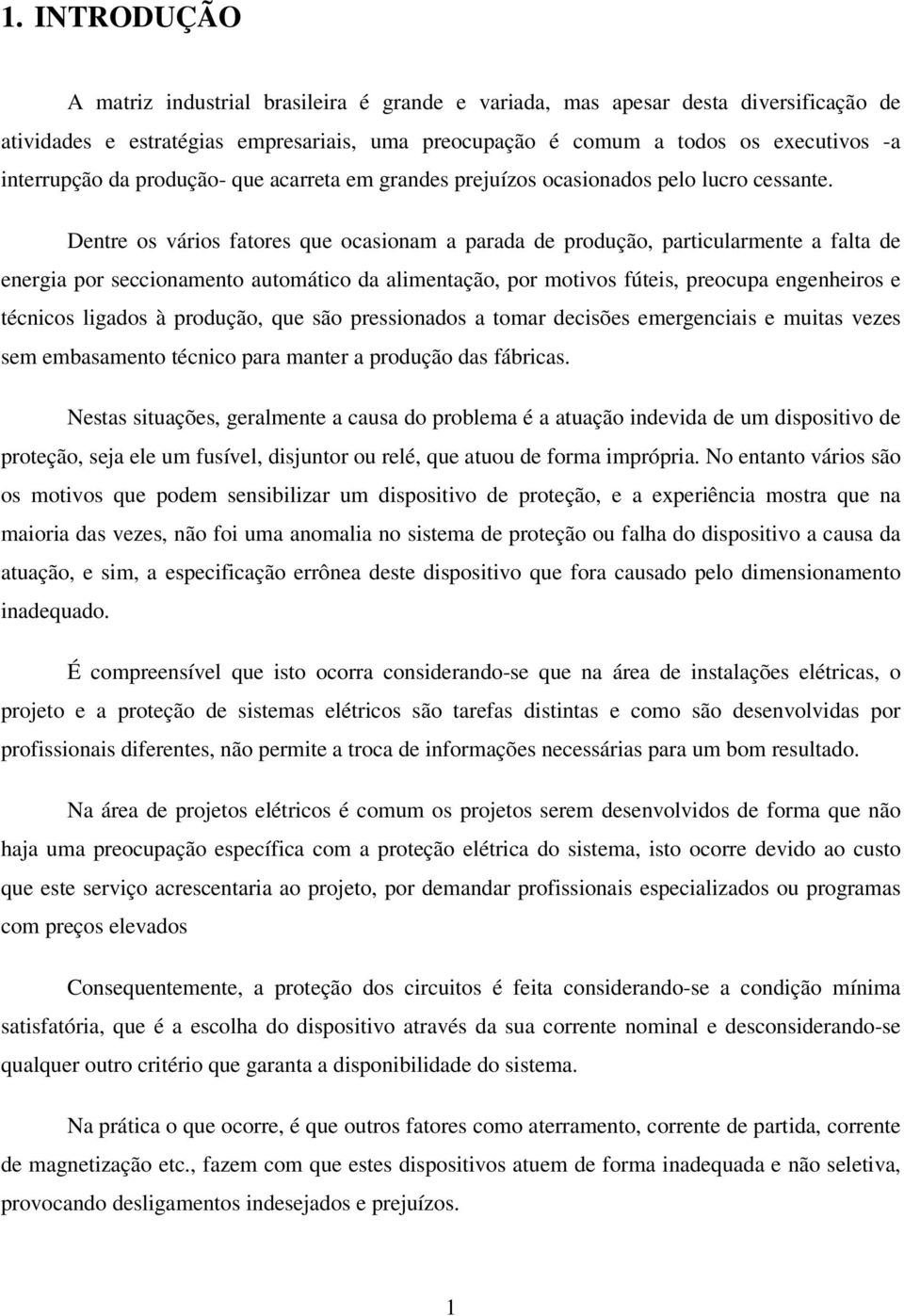 Dentre os vários fatores que ocasionam a parada de produção, particularmente a falta de energia por seccionamento automático da alimentação, por motivos fúteis, preocupa engenheiros e técnicos