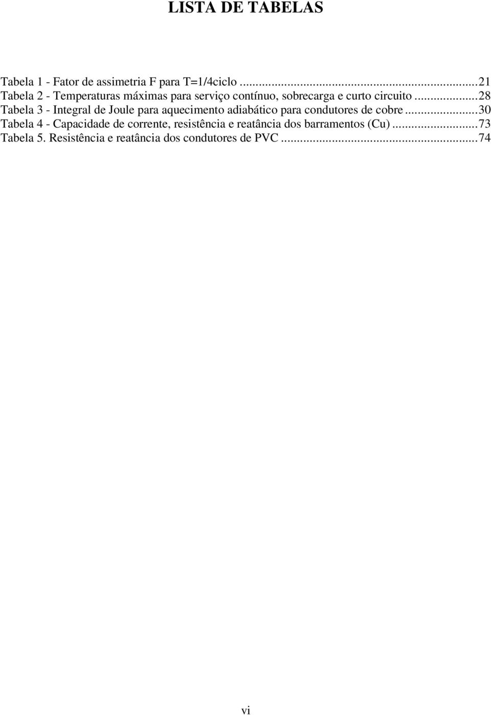 .. 28 Tabela 3 - Integral de Joule para aquecimento adiabático para condutores de cobre.