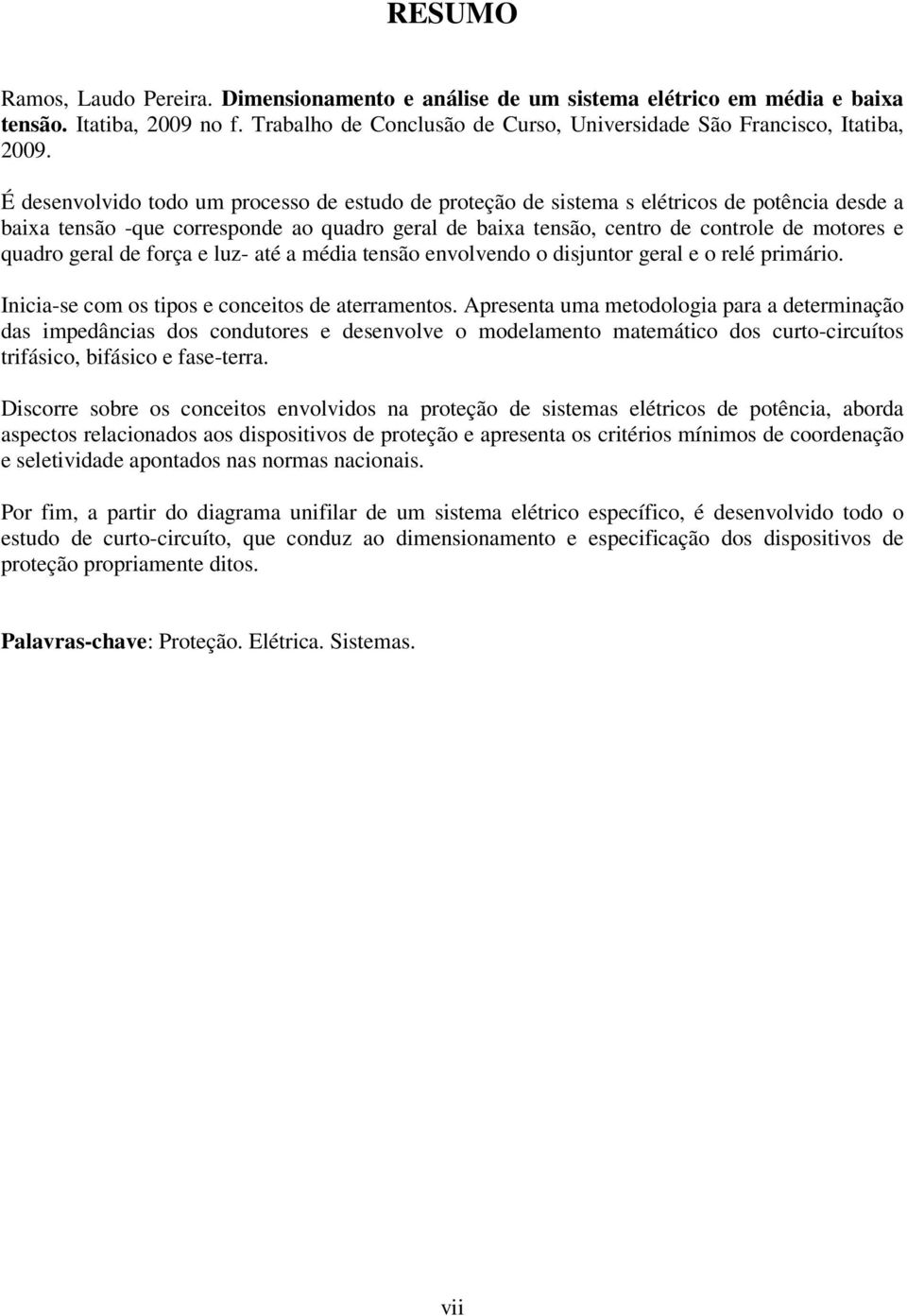 geral de força e luz- até a média tensão envolvendo o disjuntor geral e o relé primário. Inicia-se com os tipos e conceitos de aterramentos.