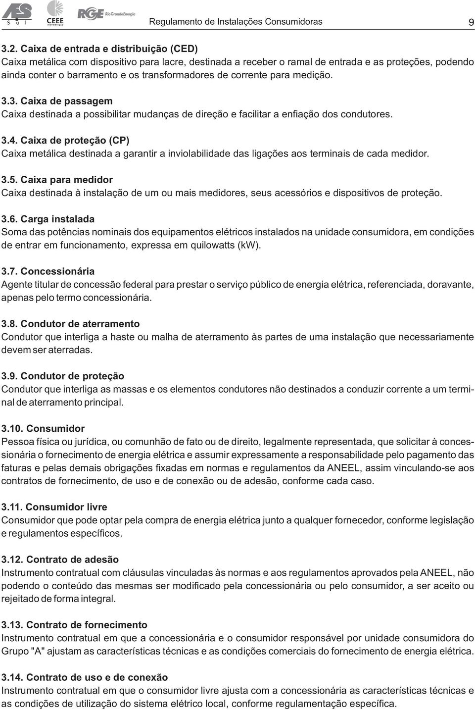 corrente para medição. 3.3. Caixa de passagem Caixa destinada a possibilitar mudanças de direção e facilitar a enfiação dos condutores. 3.4.