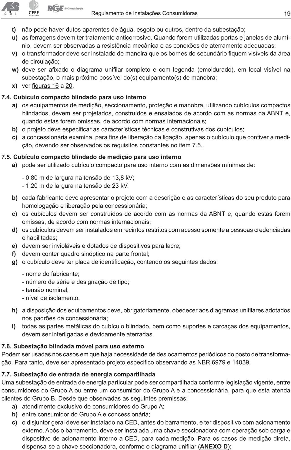 esgoto ou outros, dentro da subestação; as ferragens devem ter tratamento anticorrosivo.