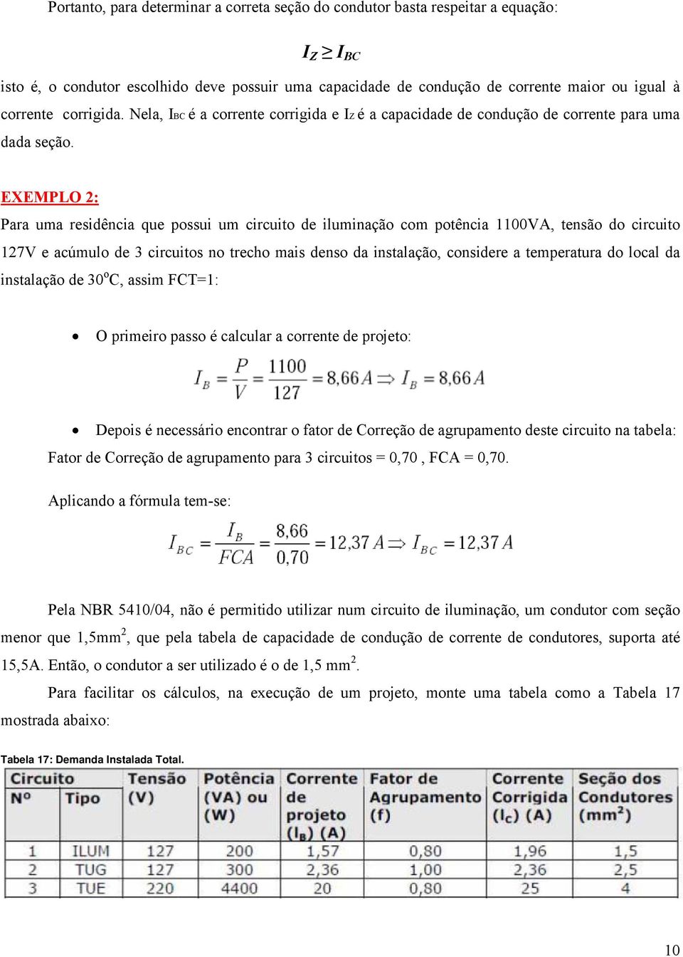 EXEMPLO 2: Para uma residência que possui um circuito de iluminação com potência 1100VA, tensão do circuito 127V e acúmulo de 3 circuitos no trecho mais denso da instalação, considere a temperatura