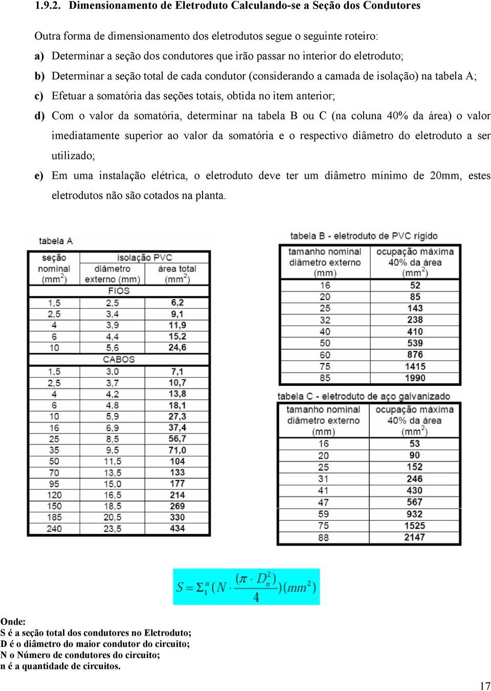 interior do eletroduto; b) Determinar a seção total de cada condutor (considerando a camada de isolação) na tabela A; c) Efetuar a somatória das seções totais, obtida no item anterior; d) Com o valor