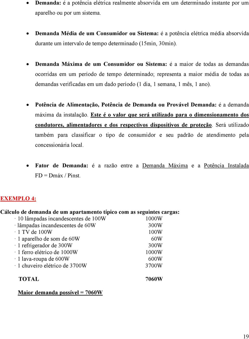 Demanda Máxima de um Consumidor ou Sistema: é a maior de todas as demandas ocorridas em um período de tempo determinado; representa a maior média de todas as demandas verificadas em um dado período