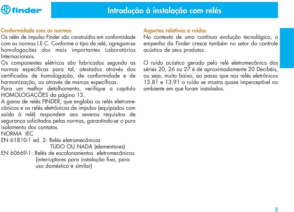 Para um melhor detalhamento, verifique o capítulo HOMOLOGAÇÕES da página 13.