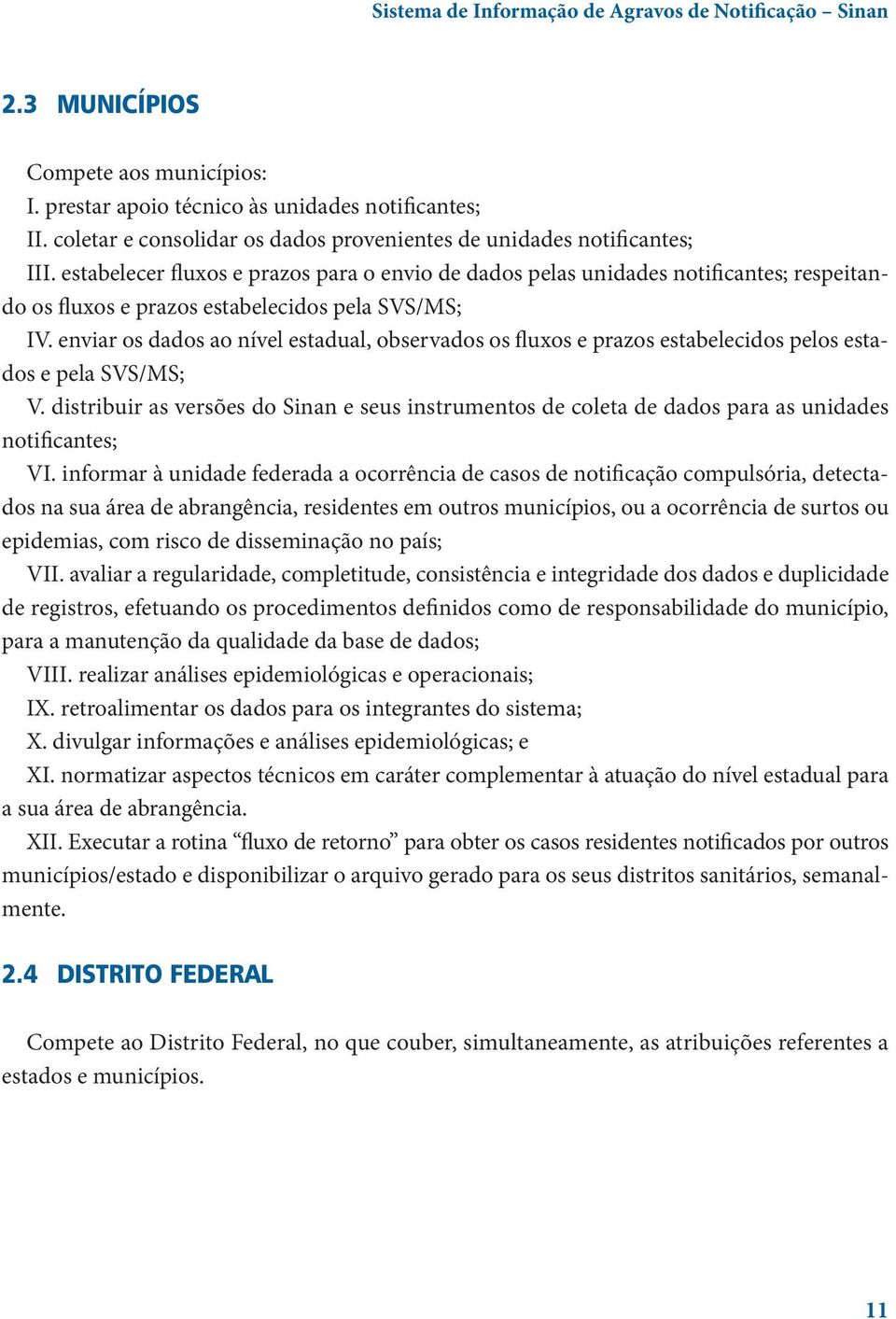 estabelecer fluxos e prazos para o envio de dados pelas unidades notificantes; respeitando os fluxos e prazos estabelecidos pela SVS/MS; IV.