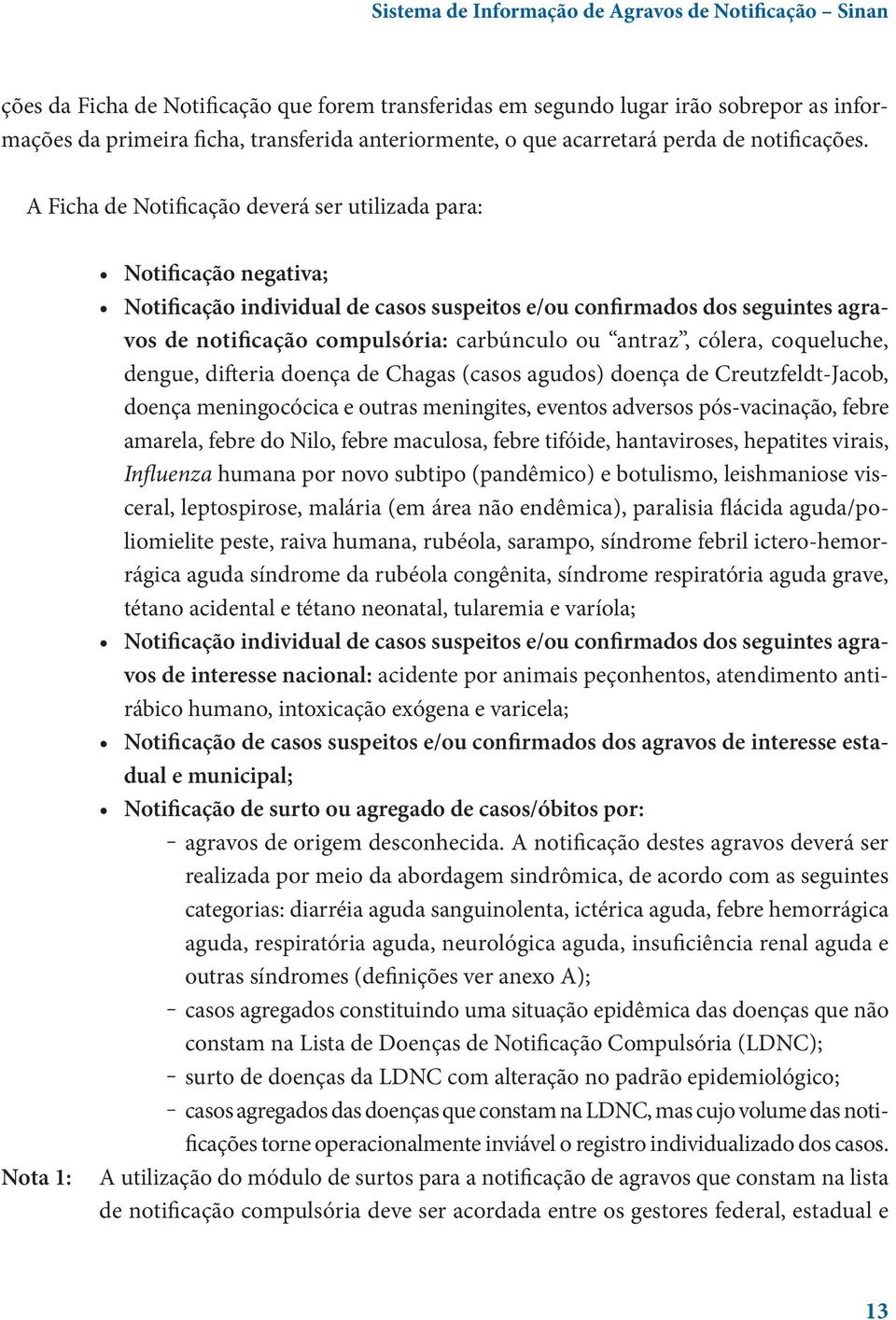 A Ficha de Notificação deverá ser utilizada para: Nota 1: Notificação negativa; Notificação individual de casos suspeitos e/ou confirmados dos seguintes agravos de notificação compulsória: carbúnculo