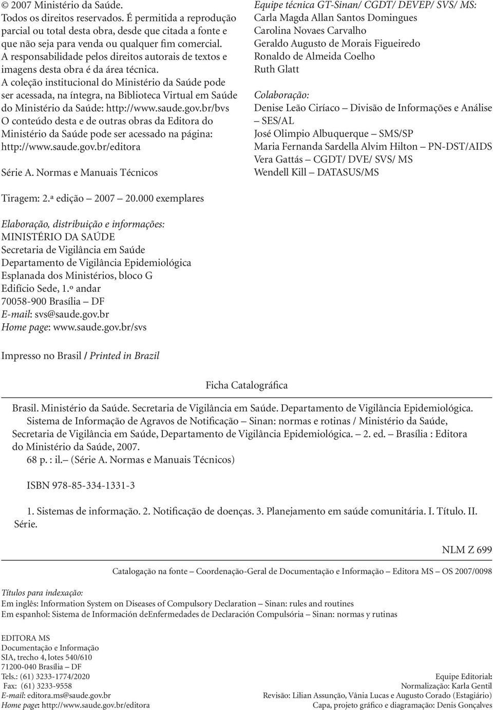 A coleção institucional do Ministério da Saúde pode ser acessada, na íntegra, na Biblioteca Virtual em Saúde do Ministério da Saúde: http://www.saude.gov.