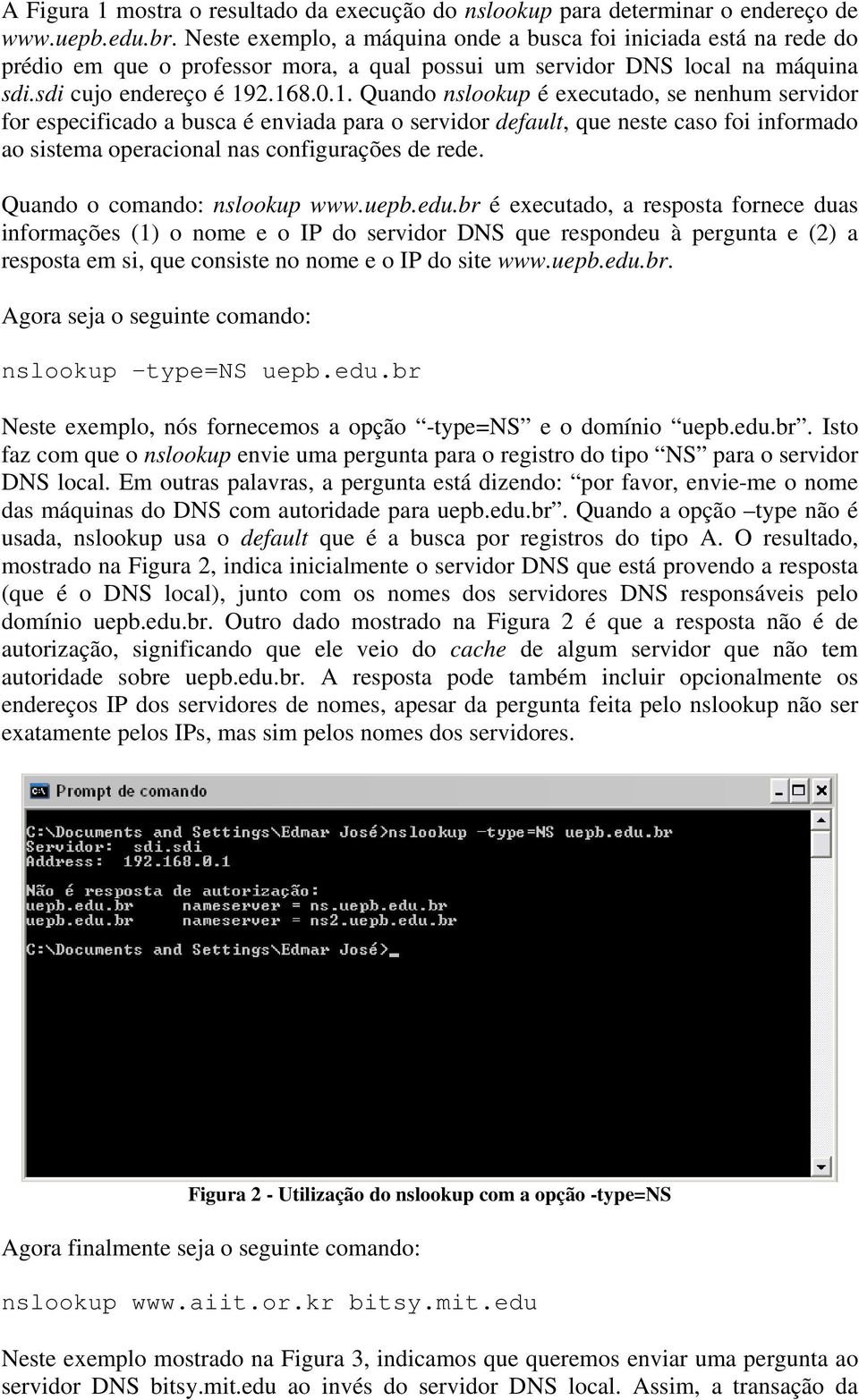 2.168.0.1. Quando nslookup é executado, se nenhum servidor for especificado a busca é enviada para o servidor default, que neste caso foi informado ao sistema operacional nas configurações de rede.