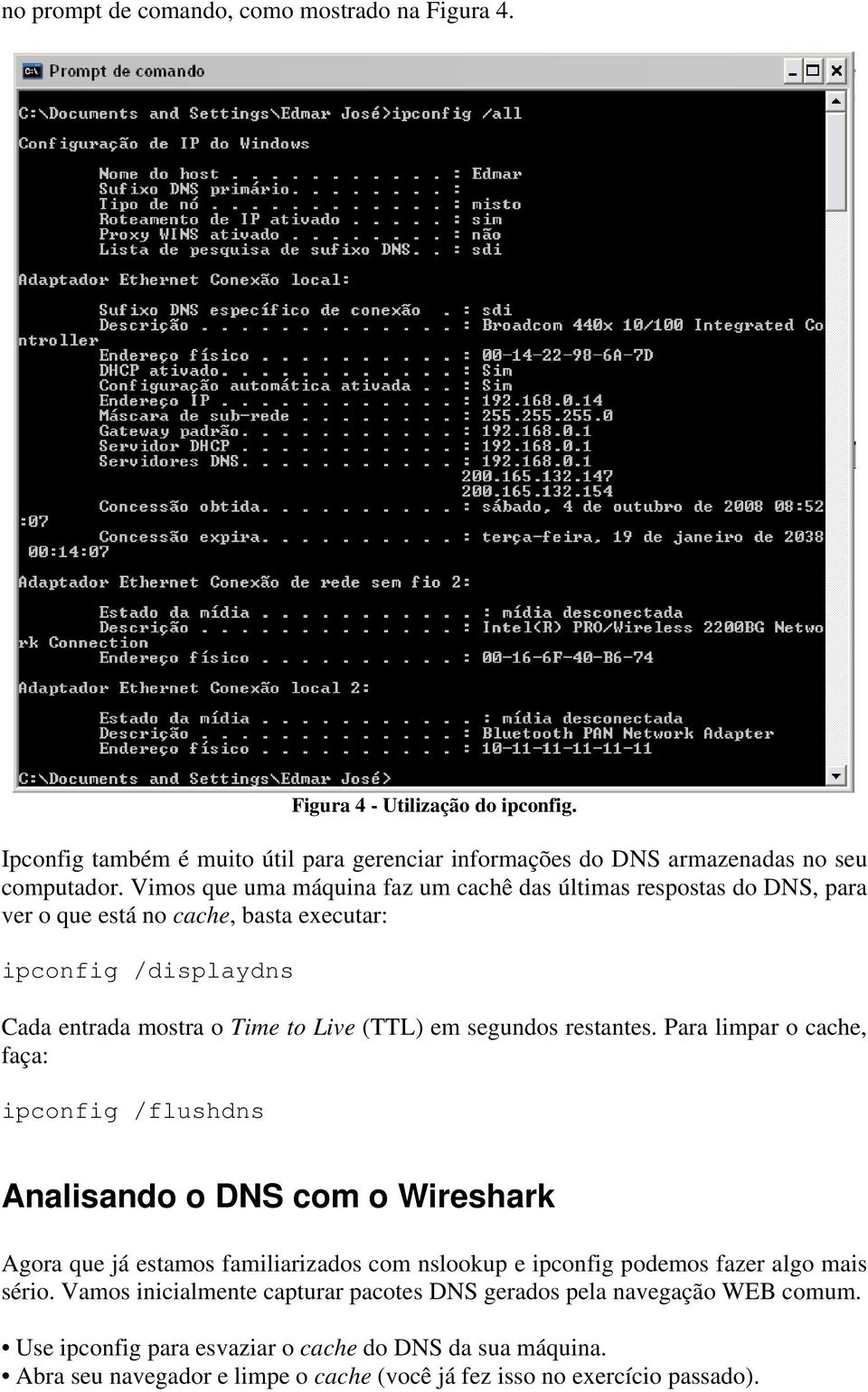 restantes. Para limpar o cache, faça: ipconfig /flushdns Analisando o DNS com o Wireshark Agora que já estamos familiarizados com nslookup e ipconfig podemos fazer algo mais sério.