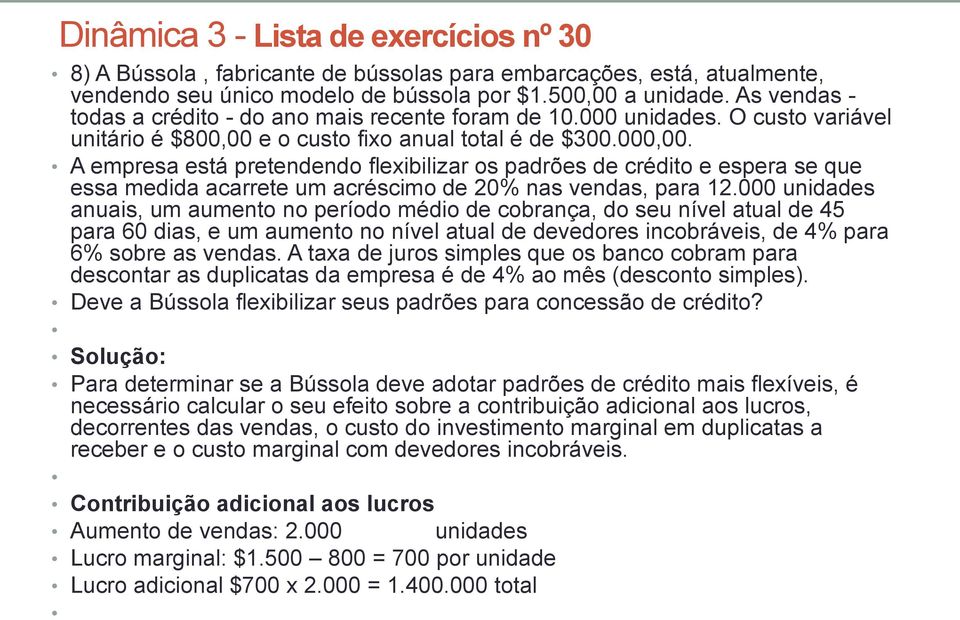 A empresa está pretendendo flexibilizar os padrões de crédito e espera se que essa medida acarrete um acréscimo de 20% nas vendas, para 12.