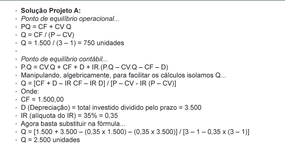 Q CF D) Manipulando, algebricamente, para facilitar os cálculos isolamos Q... Q = [CF + D IR CF IR D] / [P CV - IR (P CV)] Onde: CF = 1.