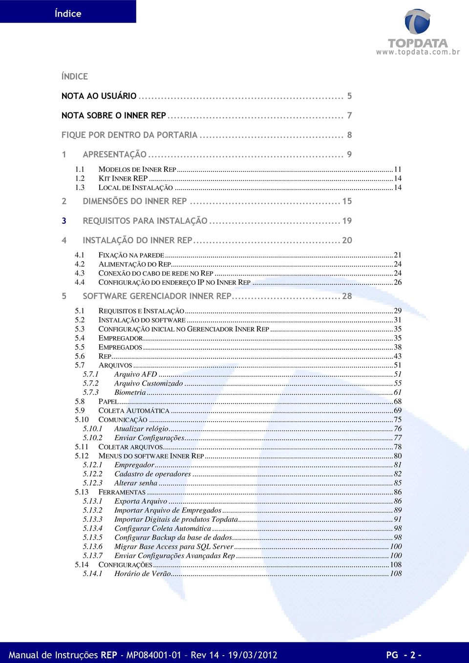 ..26 5 SOFTWARE GERENCIADOR INNER REP...28 5.1 REQUISITOS E INSTALAÇÃO...29 5.2 INSTALAÇÃO DO SOFTWARE...31 5.3 CONFIGURAÇÃO INICIAL NO GERENCIADOR INNER REP...35 5.4 EMPREGADOR...35 5.5 EMPREGADOS.