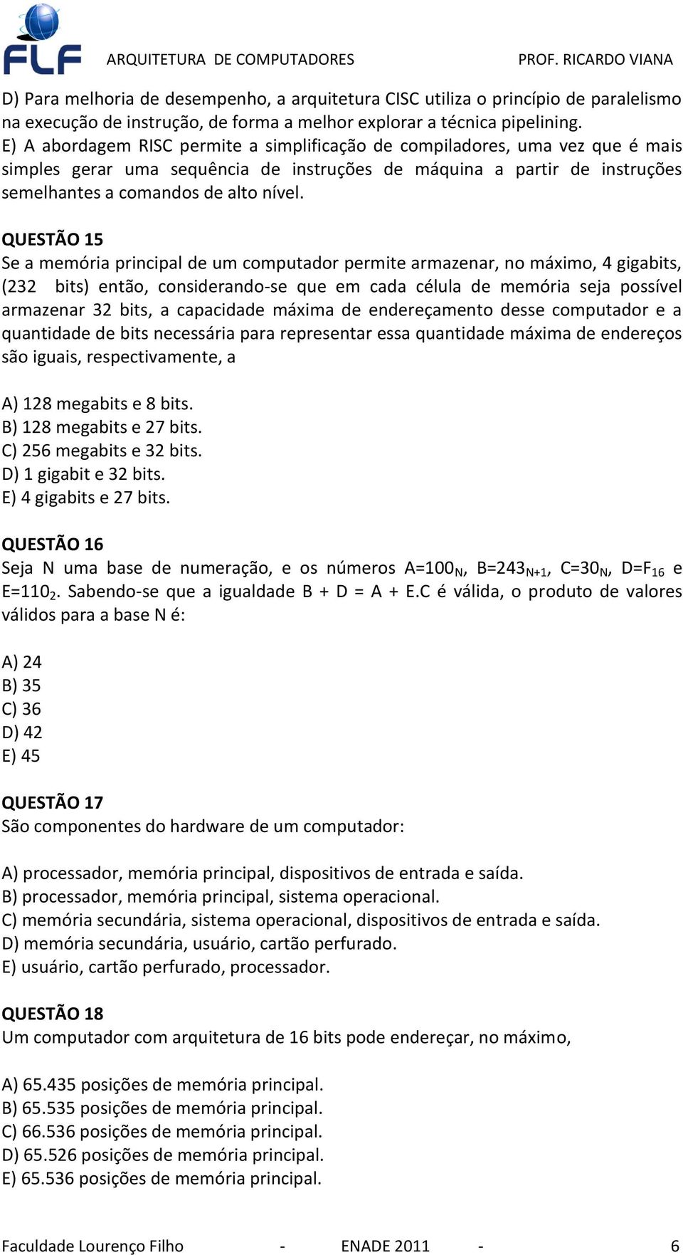 QUESTÃO 15 Se a memória principal de um computador permite armazenar, no máximo, 4 gigabits, (232 bits) então, considerando-se que em cada célula de memória seja possível armazenar 32 bits, a