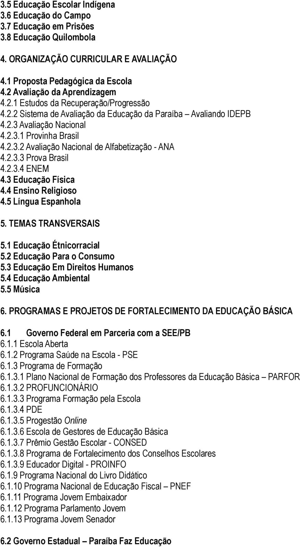 2.3.3 Prova Brasil 4.2.3.4 ENEM 4.3 Educação Física 4.4 Ensino Religioso 4.5 Língua Espanhola 5. TEMAS TRANSVERSAIS 5.1 Educação Étnicorracial 5.2 Educação Para o Consumo 5.