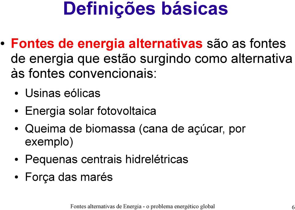 fotovoltaica Queima de biomassa (cana de açúcar, por exemplo) Pequenas centrais