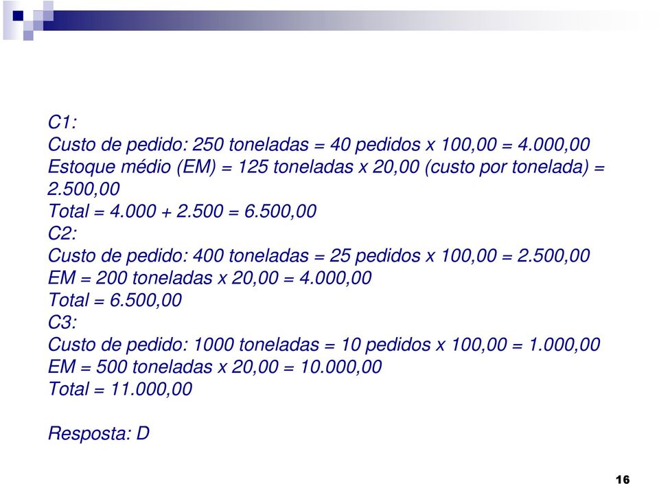 500,00 C2: Custo de pedido: 400 toneladas = 25 pedidos x 100,00 = 2.500,00 EM = 200 toneladas x 20,00 = 4.