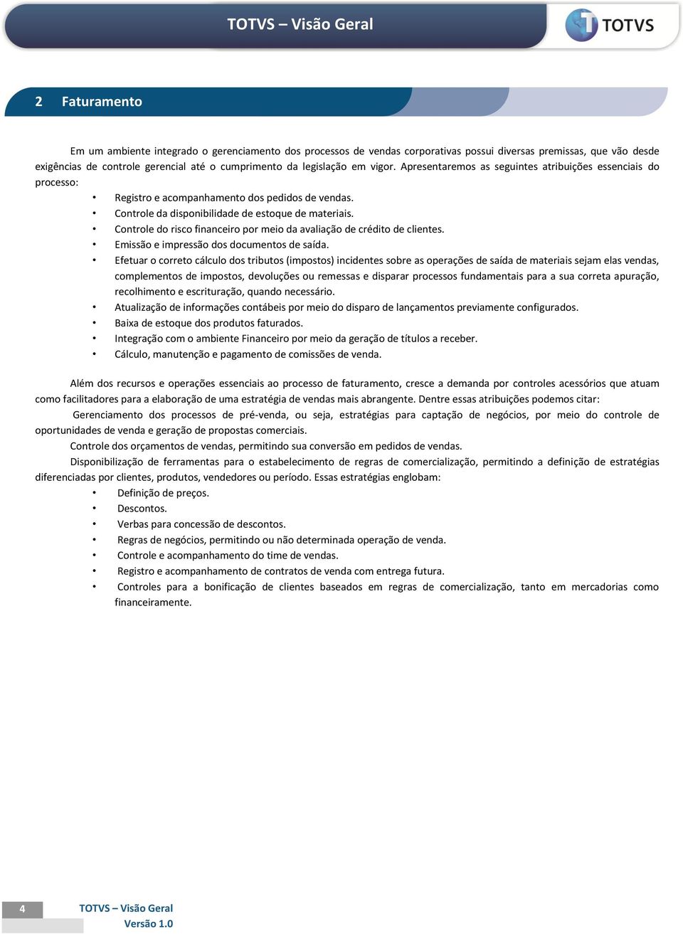 Controle do risco financeiro por meio da avaliação de crédito de clientes. Emissão e impressão dos documentos de saída.